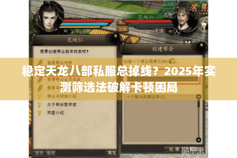 稳定天龙八部私服总掉线？2025年实测筛选法破解卡顿困局