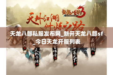 天龙八部私服发布网_新开天龙八部sf_今日天龙开服列表