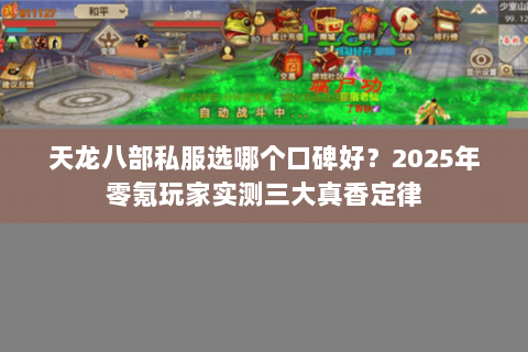 天龙八部私服选哪个口碑好?2025年零氪玩家实测三大真香定律 天龙八部私服选哪个口碑好?2025年零氪玩家实测三大真香定律