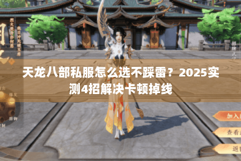 天龙八部私服怎么选不踩雷？2025实测4招解决卡顿掉线
