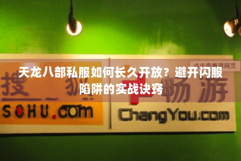 天龙八部私服如何长久开放?避开闪服陷阱的实战诀窍 天龙八部私服如何长久开放?避开闪服陷阱的实战诀窍