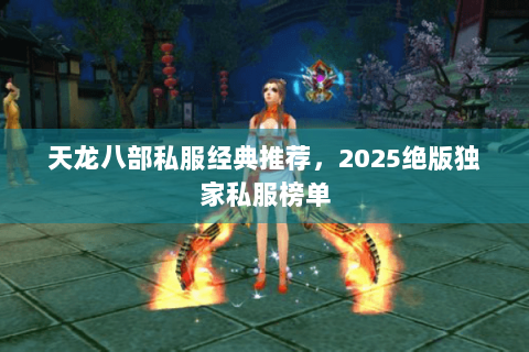 天龙八部私服经典推荐，2025绝版独家私服榜单