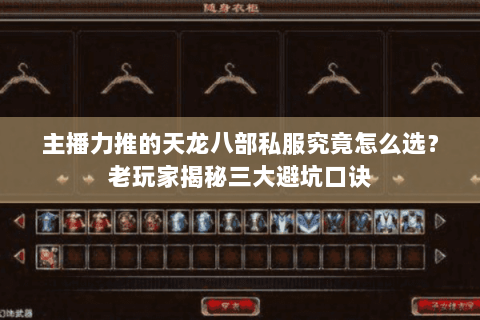 主播力推的天龙八部私服究竟怎么选?老玩家揭秘三大避坑口诀 主播力推的天龙八部私服究竟怎么选?老玩家揭秘三大避坑口诀