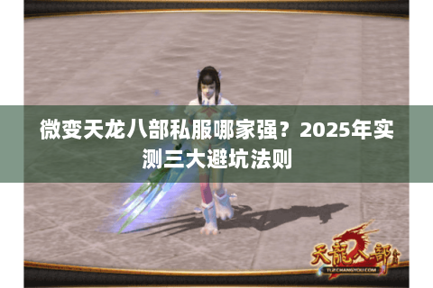 微变天龙八部私服哪家强？2025年实测三大避坑法则