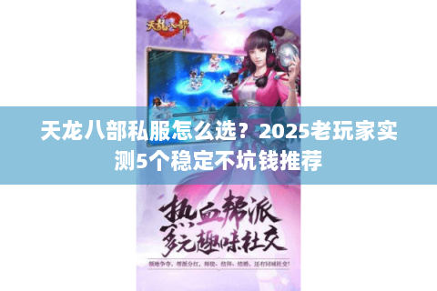 天龙八部私服怎么选?2025老玩家实测5个稳定不坑钱推荐 天龙八部私服怎么选?2025老玩家实测5个稳定不坑钱推荐