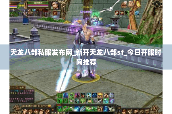 天龙八部私服发布网_新开天龙八部sf_今日开服时间推荐 天龙八部私服发布网_新开天龙八部sf_今日开服时间推荐