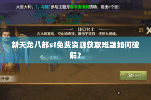 新天龙八部sf免费资源获取难题如何破解？