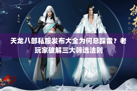 天龙八部私服发布大全为何总踩雷？老玩家破解三大筛选法则