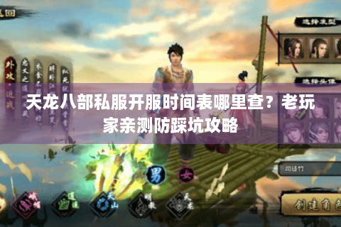 天龙八部私服开服时间表哪里查?老玩家亲测防踩坑攻略 天龙八部私服开服时间表哪里查?老玩家亲测防踩坑攻略
