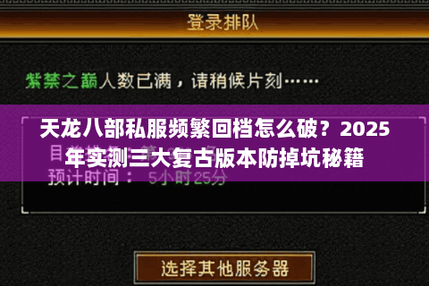 天龙八部私服频繁回档怎么破？2025年实测三大复古版本防掉坑秘籍