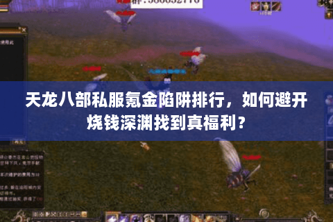 天龙八部私服氪金陷阱排行,如何避开烧钱深渊找到真福利? 天龙八部私服氪金陷阱排行,如何避开烧钱深渊找到真福利?