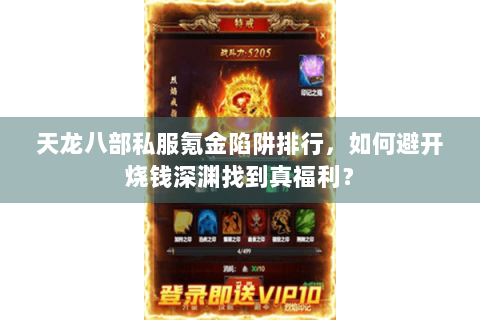 天龙八部私服氪金陷阱排行,如何避开烧钱深渊找到真福利? 天龙八部私服氪金陷阱排行,如何避开烧钱深渊找到真福利?