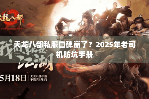 天龙八部私服口碑崩了？2025年老司机防坑手册