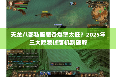 天龙八部私服装备爆率太低?2025年三大隐藏掉落机制破解 天龙八部私服装备爆率太低?2025年三大隐藏掉落机制破解