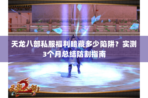 天龙八部私服福利暗藏多少陷阱？实测3个月总结防割指南