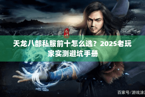 天龙八部私服前十怎么选？2025老玩家实测避坑手册
