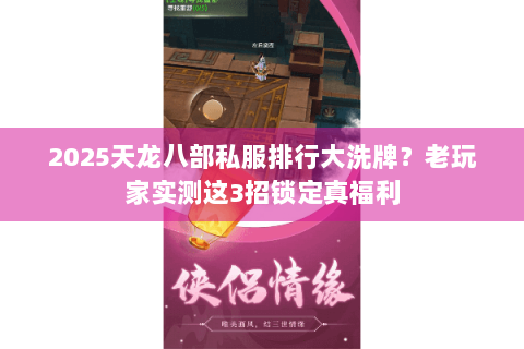 2025天龙八部私服排行大洗牌？老玩家实测这3招锁定真福利