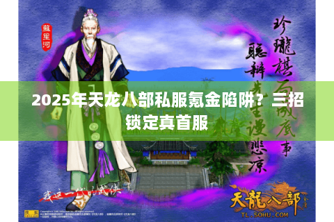 2025年天龙八部私服氪金陷阱?三招锁定真首服 2025年天龙八部私服氪金陷阱?三招锁定真首服