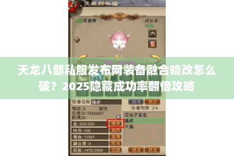 天龙八部私服发布网装备融合暗改怎么破?2025隐藏成功率翻倍攻略 天龙八部私服发布网装备融合暗改怎么破?2025隐藏成功率翻倍攻略