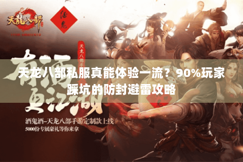 天龙八部私服真能体验一流？90%玩家踩坑的防封避雷攻略