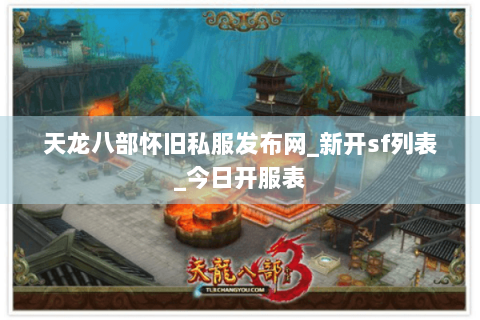 天龙八部怀旧私服发布网_新开sf列表_今日开服表 天龙八部怀旧私服发布网_新开sf列表_今日开服表