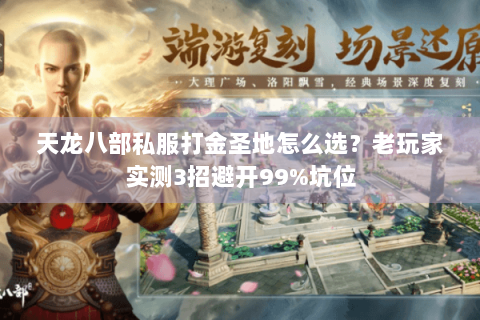 天龙八部私服打金圣地怎么选?老玩家实测3招避开99%坑位 天龙八部私服打金圣地怎么选?老玩家实测3招避开99%坑位