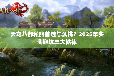 天龙八部私服首选怎么挑？2025年实测避坑三大铁律