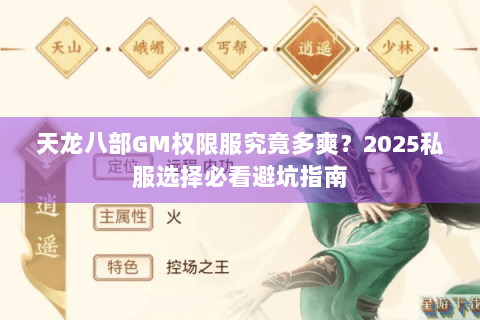 天龙八部GM权限服究竟多爽?2025私服选择必看避坑指南 天龙八部GM权限服究竟多爽?2025私服选择必看避坑指南