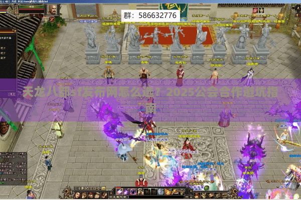 天龙八部sf发布网怎么选?2025公会合作避坑指南 天龙八部sf发布网怎么选?2025公会合作避坑指南