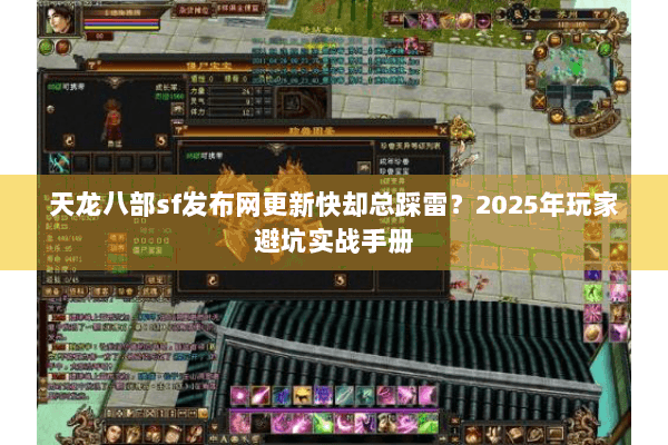 天龙八部sf发布网更新快却总踩雷?2025年玩家避坑实战手册 天龙八部sf发布网更新快却总踩雷?2025年玩家避坑实战手册