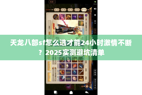 天龙八部sf怎么选才能24小时激情不断?2025实测避坑清单 天龙八部sf怎么选才能24小时激情不断?2025实测避坑清单