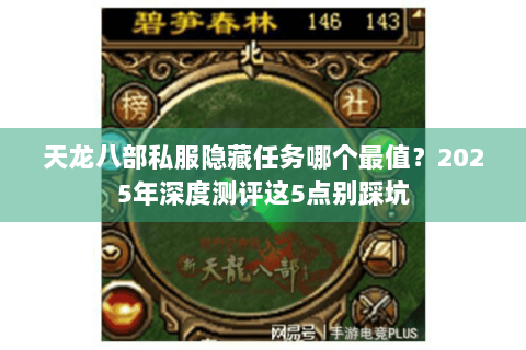 天龙八部私服隐藏任务哪个最值?2025年深度测评这5点别踩坑 天龙八部私服隐藏任务哪个最值?2025年深度测评这5点别踩坑