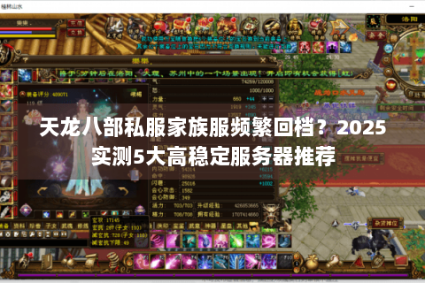 天龙八部私服家族服频繁回档？2025实测5大高稳定服务器推荐