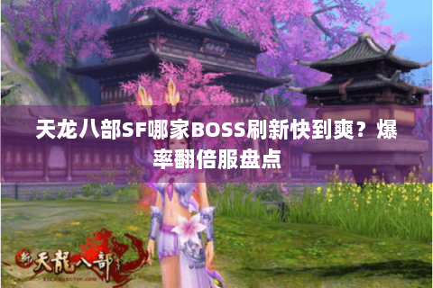 天龙八部SF哪家BOSS刷新快到爽？爆率翻倍服盘点