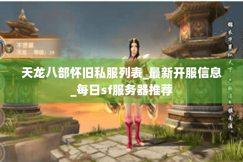 天龙八部怀旧私服列表_最新开服信息_每日sf服务器推荐 天龙八部怀旧私服列表_最新开服信息_每日sf服务器推荐