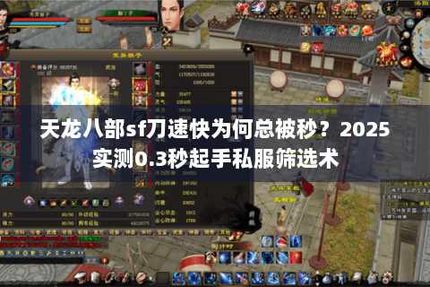 天龙八部sf刀速快为何总被秒?2025实测0.3秒起手私服筛选术 天龙八部sf刀速快为何总被秒?2025实测0.3秒起手私服筛选术