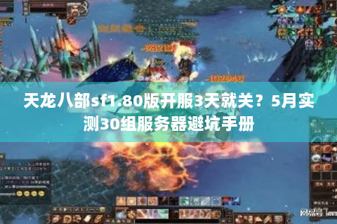 天龙八部sf1.80版开服3天就关？5月实测30组服务器避坑手册