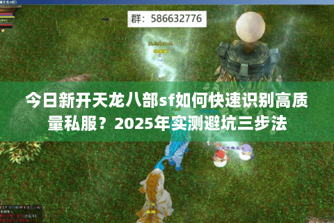 今日新开天龙八部sf如何快速识别高质量私服？2025年实测避坑三步法