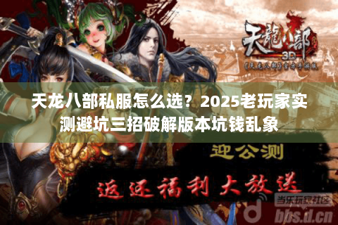 天龙八部私服怎么选?2025老玩家实测避坑三招破解版本坑钱乱象 天龙八部私服怎么选?2025老玩家实测避坑三招破解版本坑钱乱象