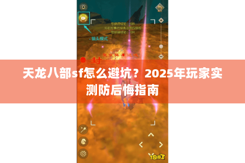 天龙八部sf怎么避坑?2025年玩家实测防后悔指南 天龙八部sf怎么避坑?2025年玩家实测防后悔指南
