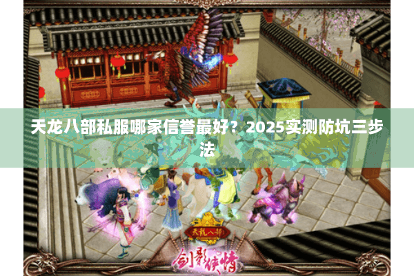 天龙八部私服哪家信誉最好？2025实测防坑三步法