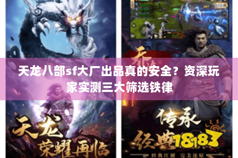 天龙八部sf大厂出品真的安全？资深玩家实测三大筛选铁律