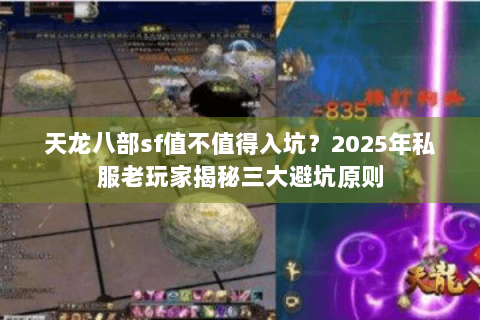 天龙八部sf值不值得入坑?2025年私服老玩家揭秘三大避坑原则 天龙八部sf值不值得入坑?2025年私服老玩家揭秘三大避坑原则