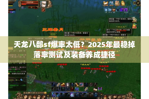 天龙八部sf爆率太低?2025年最稳掉落率测试及装备养成捷径 天龙八部sf爆率太低?2025年最稳掉落率测试及装备养成捷径