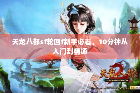 天龙八部sf轮回f新手必看,10分钟从入门到精通 天龙八部sf轮回f新手必看,10分钟从入门到精通