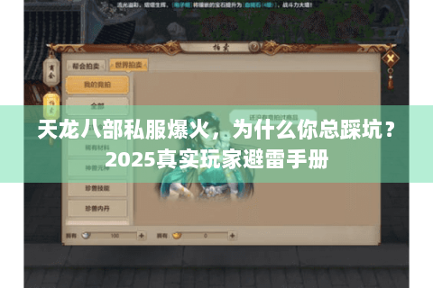 天龙八部私服爆火,为什么你总踩坑?2025真实玩家避雷手册 天龙八部私服爆火,为什么你总踩坑?2025真实玩家避雷手册