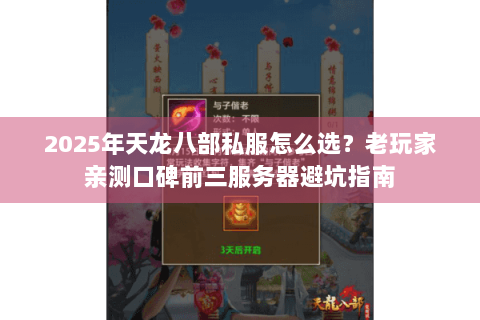 2025年天龙八部私服怎么选？老玩家亲测口碑前三服务器避坑指南