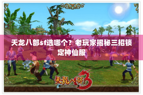 天龙八部sf选哪个？老玩家揭秘三招锁定神仙服