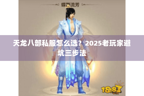 天龙八部私服怎么选?2025老玩家避坑三步法 天龙八部私服怎么选?2025老玩家避坑三步法