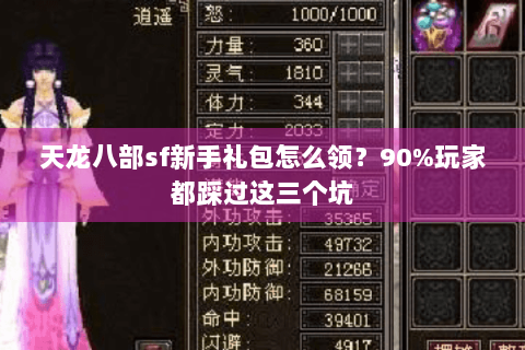 天龙八部sf新手礼包怎么领?90%玩家都踩过这三个坑 天龙八部sf新手礼包怎么领?90%玩家都踩过这三个坑